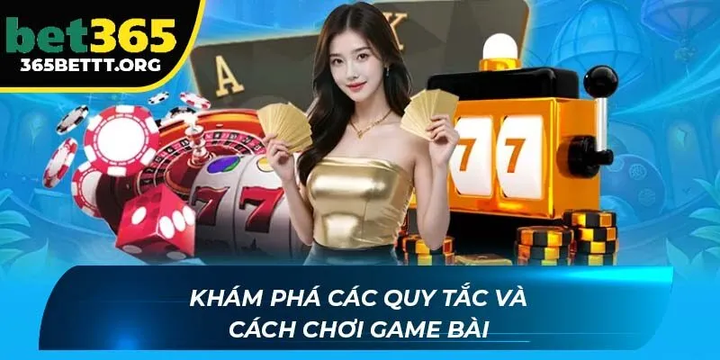Khám phá các quy tắc và cách chơi game bài