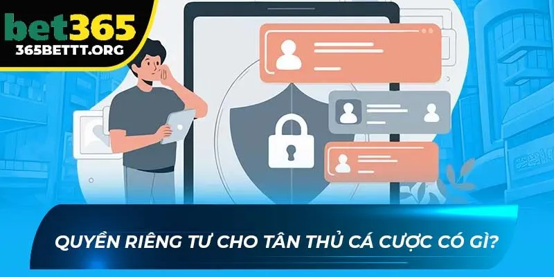 Quyền riêng tư cho tân thủ cá cược có gì?